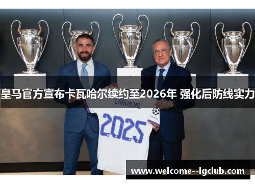 皇马官方宣布卡瓦哈尔续约至2026年 强化后防线实力