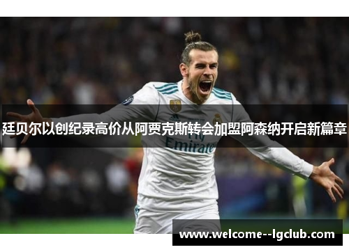 廷贝尔以创纪录高价从阿贾克斯转会加盟阿森纳开启新篇章 廷贝尔以创纪录高价从阿贾克斯转会加盟阿森纳开启新篇章