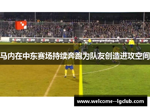 马内在中东赛场持续奔跑为队友创造进攻空间